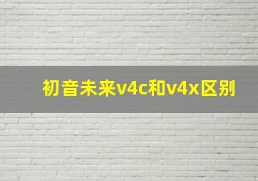 初音未来v4c和v4x区别