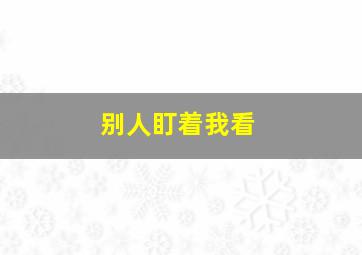 别人盯着我看