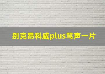 别克昂科威plus骂声一片