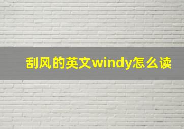 刮风的英文windy怎么读