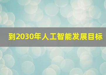 到2030年人工智能发展目标