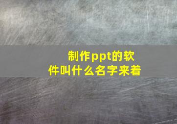 制作ppt的软件叫什么名字来着