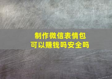 制作微信表情包可以赚钱吗安全吗