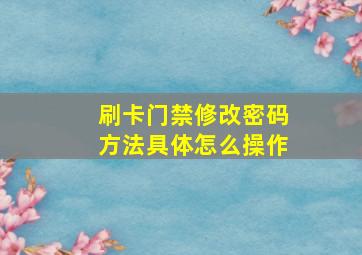 刷卡门禁修改密码方法具体怎么操作