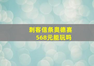 刺客信条奥德赛568元能玩吗