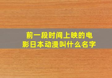 前一段时间上映的电影日本动漫叫什么名字