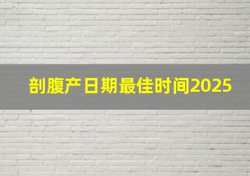 剖腹产日期最佳时间2025