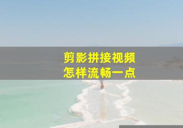 剪影拼接视频怎样流畅一点