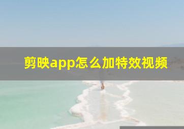 剪映app怎么加特效视频