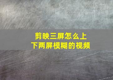 剪映三屏怎么上下两屏模糊的视频