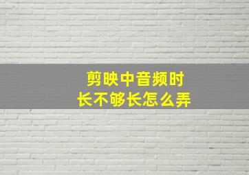 剪映中音频时长不够长怎么弄