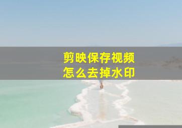 剪映保存视频怎么去掉水印