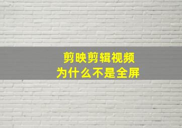 剪映剪辑视频为什么不是全屏