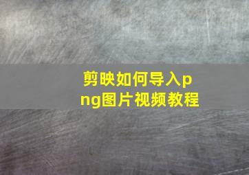 剪映如何导入png图片视频教程