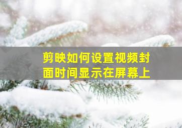 剪映如何设置视频封面时间显示在屏幕上