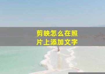 剪映怎么在照片上添加文字