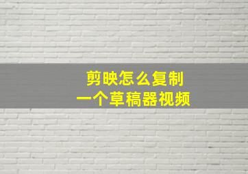 剪映怎么复制一个草稿器视频