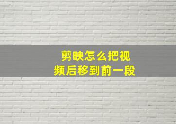 剪映怎么把视频后移到前一段