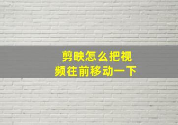 剪映怎么把视频往前移动一下