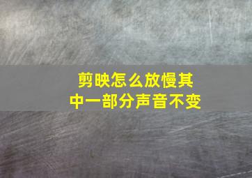 剪映怎么放慢其中一部分声音不变