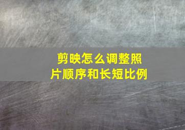 剪映怎么调整照片顺序和长短比例