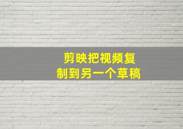 剪映把视频复制到另一个草稿