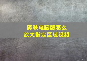 剪映电脑版怎么放大指定区域视频