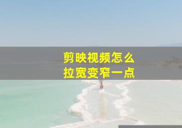 剪映视频怎么拉宽变窄一点