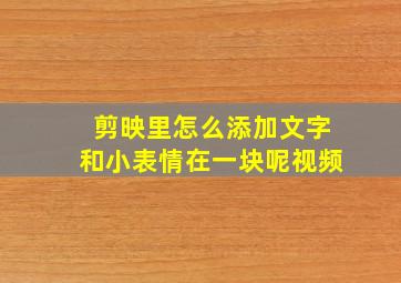 剪映里怎么添加文字和小表情在一块呢视频