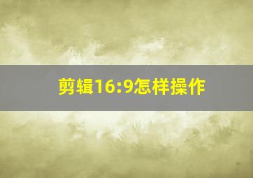 剪辑16:9怎样操作