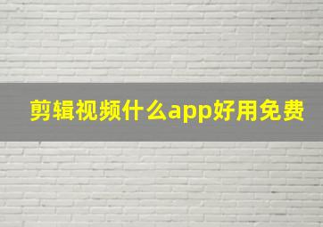 剪辑视频什么app好用免费