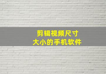 剪辑视频尺寸大小的手机软件