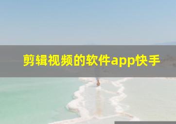 剪辑视频的软件app快手