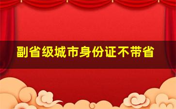 副省级城市身份证不带省