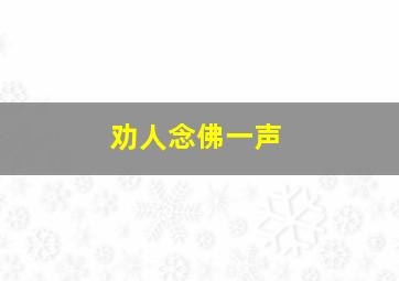 劝人念佛一声