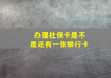 办理社保卡是不是还有一张银行卡