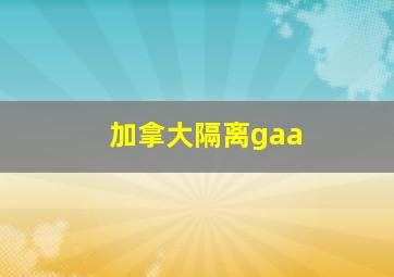 加拿大隔离gaa