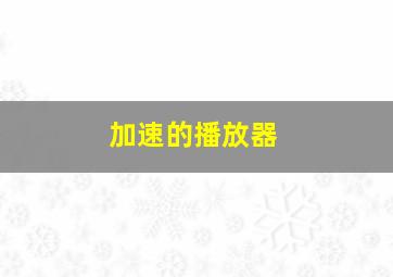 加速的播放器