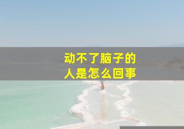 动不了脑子的人是怎么回事