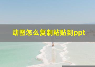 动图怎么复制粘贴到ppt