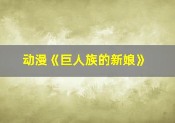 动漫《巨人族的新娘》