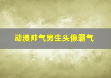 动漫帅气男生头像霸气