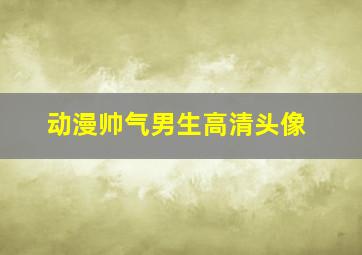 动漫帅气男生高清头像