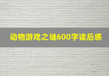 动物游戏之谜600字读后感