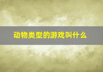 动物类型的游戏叫什么