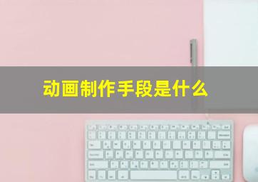 动画制作手段是什么