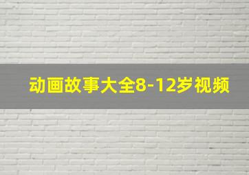 动画故事大全8-12岁视频