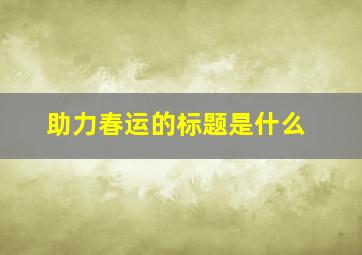 助力春运的标题是什么