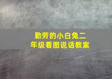 勤劳的小白兔二年级看图说话教案