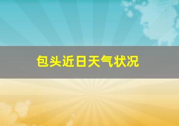 包头近日天气状况